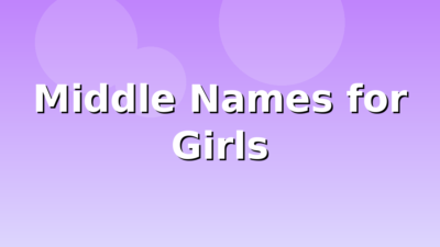 200+ Middle Names for Girls (2026)