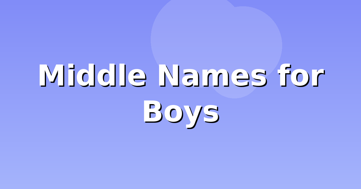 200+ Middle Names for Boys (2026)